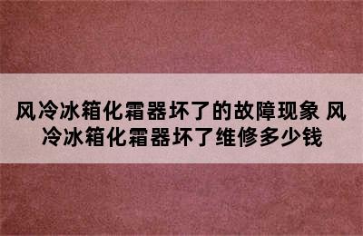 风冷冰箱化霜器坏了的故障现象 风冷冰箱化霜器坏了维修多少钱